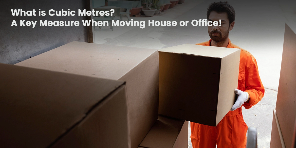 What is cubic meters? A Key Measure When Moving House or Office!